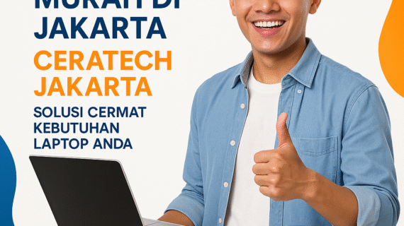 Rekomendasi Toko Laptop Murah di Jakarta : Ceratech Jakarta